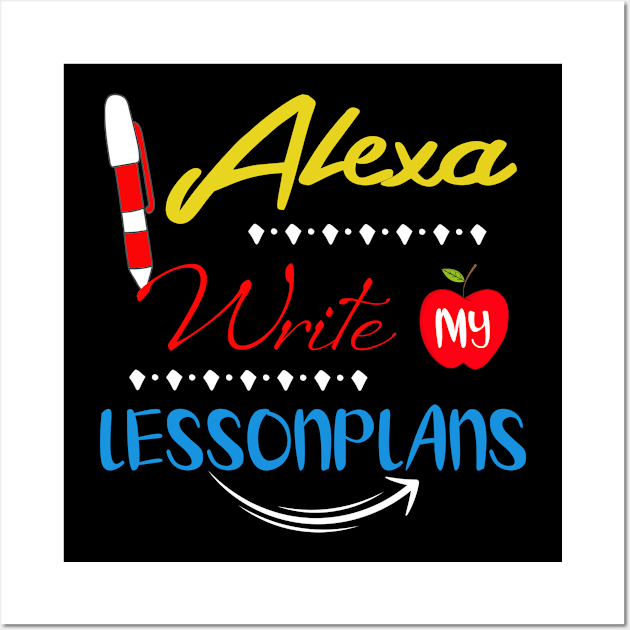 Teacher T-Shirt Alexa Write My Lesson Plans T-Shirt Gifts Wall Art by TerronesAdrianer